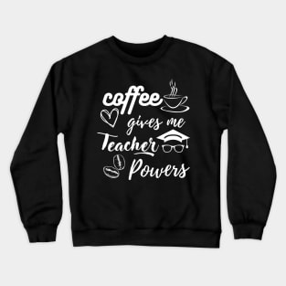 Coffee gives me teacher powers, coffee super powers for teacher, gift for a teacher Crewneck Sweatshirt